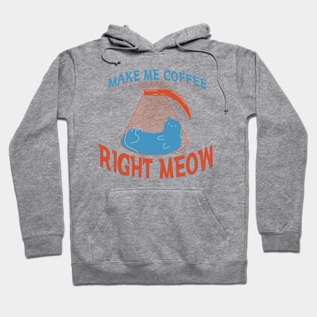 Make Me Coffee Right Meow Hoodie by JDP Designs